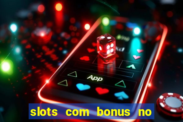 slots com bonus no cadastro e saque free